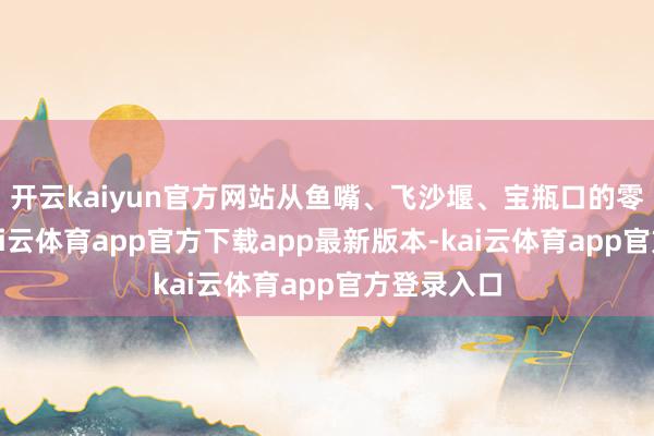 开云kaiyun官方网站从鱼嘴、飞沙堰、宝瓶口的零散功能-kai云体育app官方下载app最新版本-kai云体育app官方登录入口