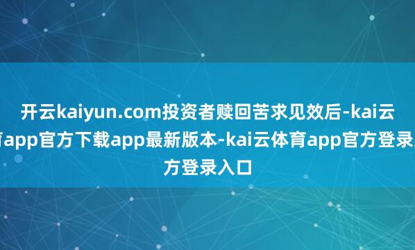 开云kaiyun.com投资者赎回苦求见效后-kai云体育app官方下载app最新版本-kai云体育app官方登录入口