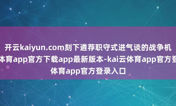 开云kaiyun.com刻下遴荐职守式进气谈的战争机-kai云体育app官方下载app最新版本-kai云体育app官方登录入口