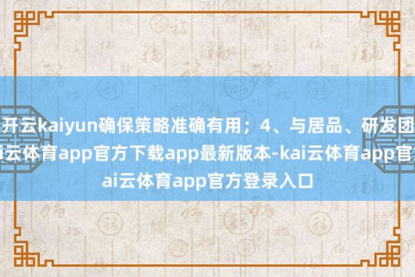 开云kaiyun确保策略准确有用；4、与居品、研发团队互助-kai云体育app官方下载app最新版本-kai云体育app官方登录入口