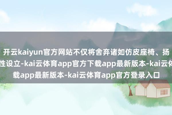 开云kaiyun官方网站不仅将舍弃诸如仿皮座椅、扬声器数目减半等快意性设立-kai云体育app官方下载app最新版本-kai云体育app官方登录入口