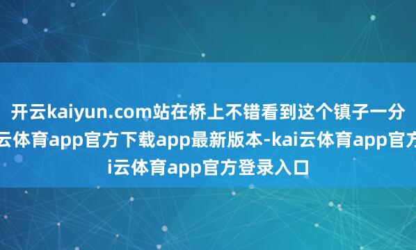 开云kaiyun.com站在桥上不错看到这个镇子一分两半-kai云体育app官方下载app最新版本-kai云体育app官方登录入口